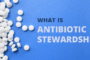 What is Antibiotic Stewardship?