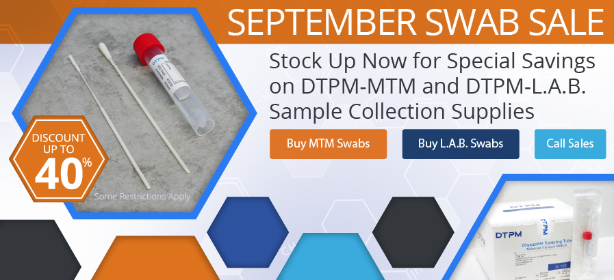 September Swab Sale - Stock up now for special savings on DTPM-MTM and DTPM-L.A.B. Sample Collection Supplies